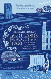 Scotland's Forgotten Past : A History of the Mislaid, Misplaced and Misunderstood - 9780500297803