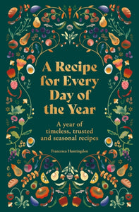 A Recipe for Every Day of the Year : A year of timeless, trusted and seasonal recipes - 9780600638261