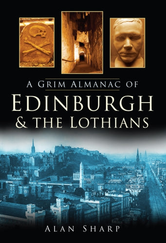 A Grim Almanac of Edinburgh and the Lothians - 9780750951050