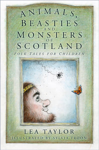 Animals, Beasties and Monsters of Scotland : Folk Tales for Children - 9780750986861