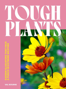 Tough Plants : Garden gladiators that pack a punch in extreme weather - 9781035417599