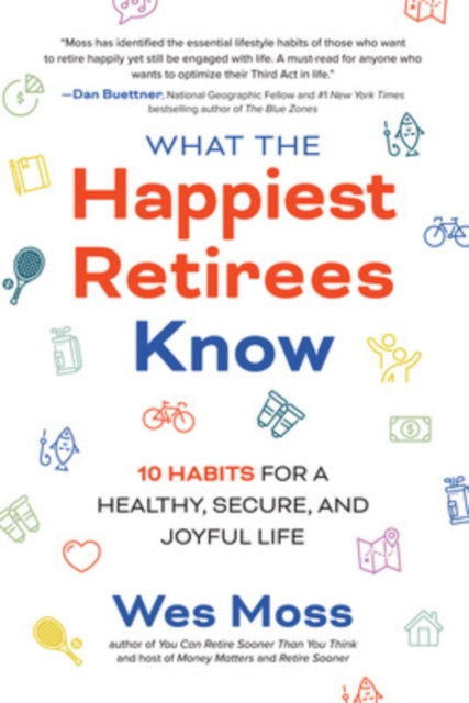 What the Happiest Retirees Know: 10 Habits for a Healthy, Secure, and Joyful Life - 9781264269266