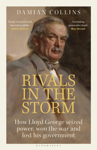 Rivals in the Storm : How Lloyd George Seized Power, Won the War and Lost his Government - Recommended by Rory Stewart on The Rest is Politics - 9781399407106