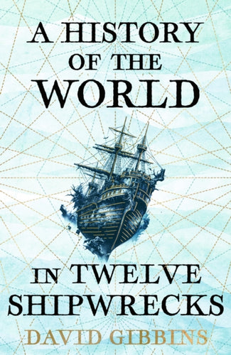 A History of the World in Twelve Shipwrecks - 9781399603508