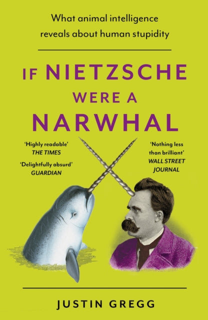 If Nietzsche Were a Narwhal : What Animal Intelligence Reveals About Human Stupidity - 9781399712477