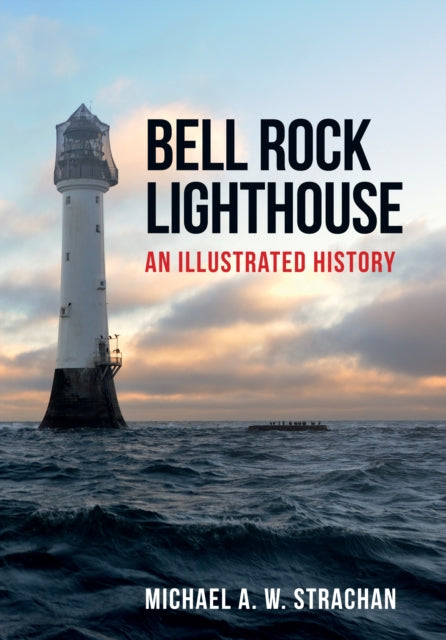 Bell Rock Lighthouse : An Illustrated History - 9781445670607