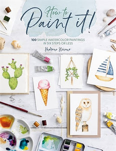 How to Paint it! : 100 Simple Watercolor Paintings in Six Steps or Less - 9781446313770