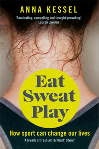 Eat Sweat Play : How Sport Can Change Our Lives - 9781509808106