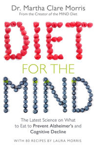 Diet for the Mind : The Latest Science on What to Eat to Prevent Alzheimer’s and Cognitive Decline - 9781509879748