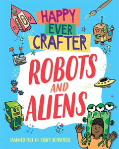 Happy Ever Crafter: Robots and Aliens - 9781526307569