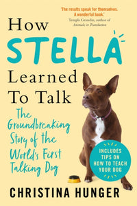 How Stella Learned to Talk : The Groundbreaking Story of the World's First Talking Dog - 9781529053913