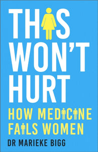 This Won't Hurt : How Medicine Fails Women - 9781529377729