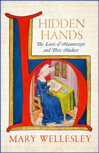 Hidden Hands : The Lives of Manuscripts and Their Makers - 9781529400939