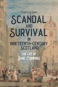 Scandal and Survival in Nineteenth-Century Scotland : The Life of Jane Cumming - 9781580469890