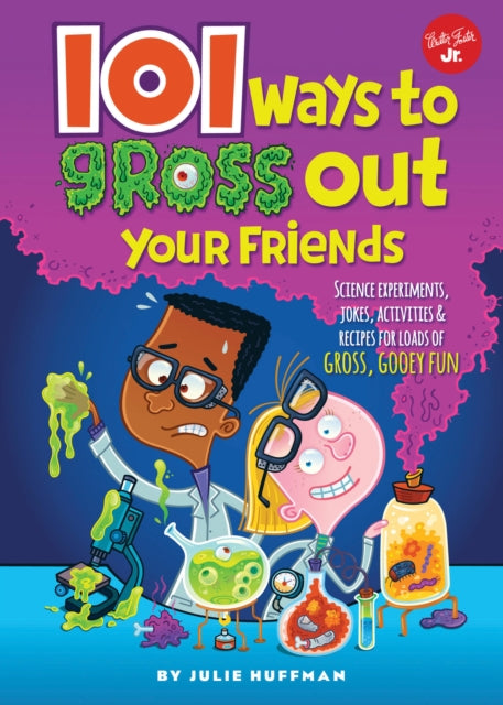 101 Ways to Gross Out Your Friends : Science experiments, jokes, activities & recipes for loads of gross, gooey fun - 9781633221680