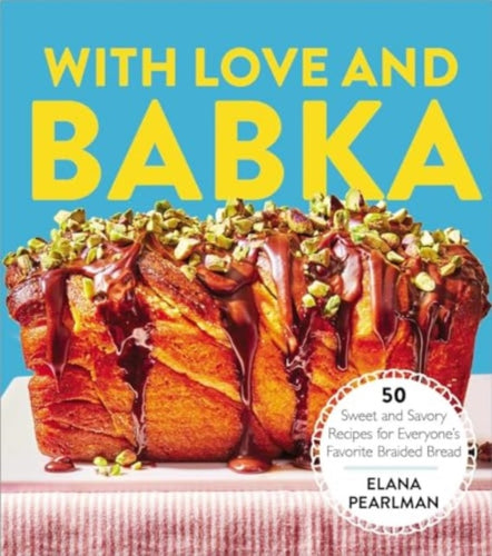 With Love and Babka : 50 Sweet and Savory Recipes for Everyone's Favorite Braided Bread (A Cookbook) - 9781668051085