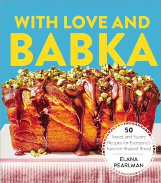 With Love and Babka : 50 Sweet and Savory Recipes for Everyone's Favorite Braided Bread (A Cookbook) - 9781668051085