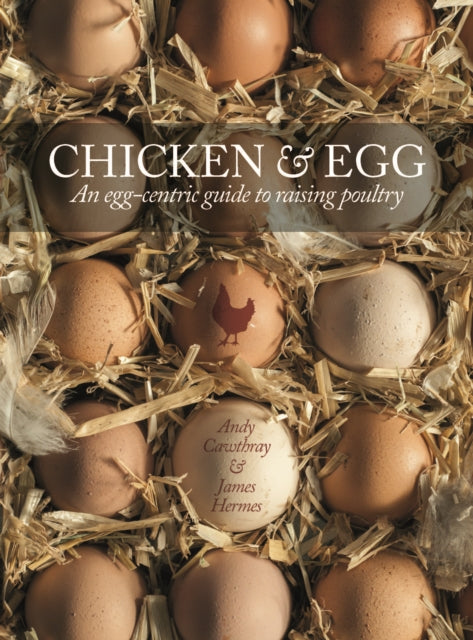 Chicken & Egg : An Egg-Centric Guide to Raising Poultry - 9781782402008