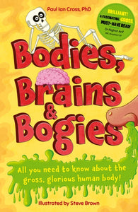 Bodies, Brains and Bogies : Everything about your revolting, remarkable body! - 9781783128723