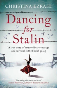 Dancing for Stalin : A True Story of Extraordinary Courage and Survival in the Soviet Gulag - 9781783966981