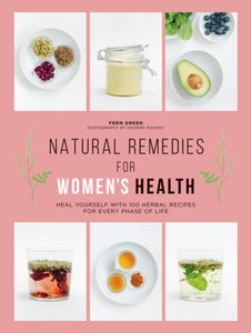 Natural Remedies for Women's Health : Heal Yourself with 100 Herbal Recipes for Every Phase of Life - 9781784883423