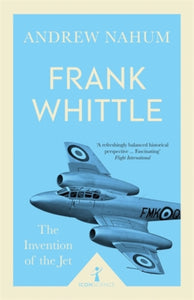 Frank Whittle (Icon Science) : The Invention of the Jet - 9781785782411