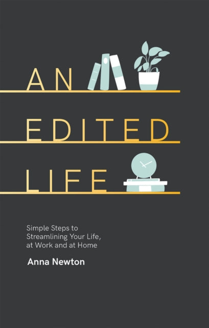 An Edited Life : Simple Steps to Streamlining your Life, at Work and at Home - 9781787132429