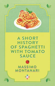 A Short History of Spaghetti with Tomato Sauce - 9781787703285