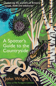 A Spotter's Guide to the Countryside : Uncovering the wonders of Britain's woods, fields and seashores - 9781788168274