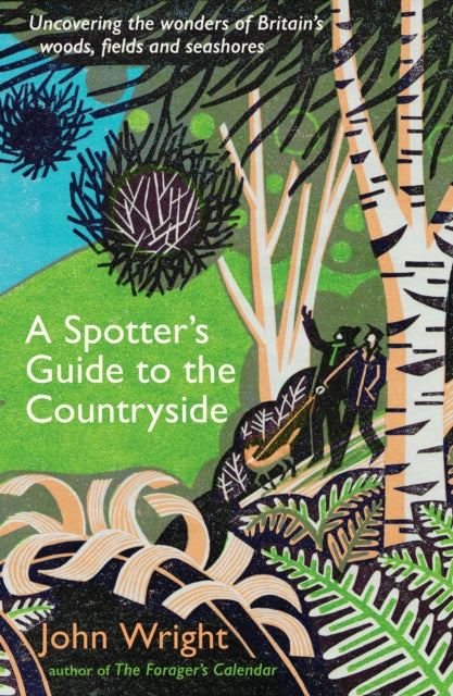 A Spotter's Guide to the Countryside : Uncovering the wonders of Britain's woods, fields and seashores - 9781788168274