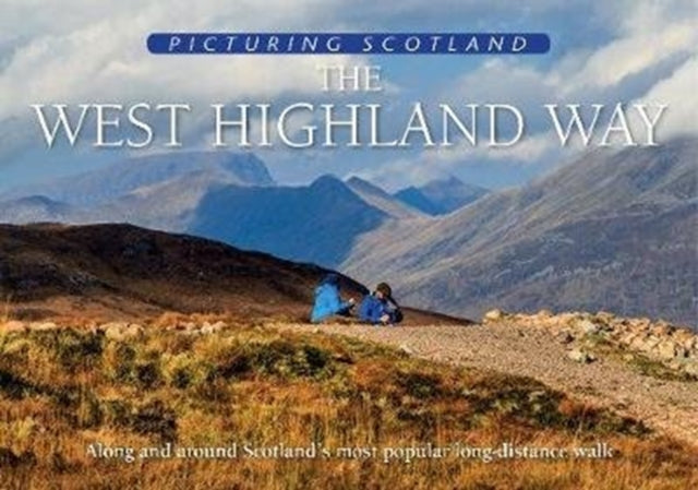 The West Highland Way: Picturing Scotland : Along and around Scotland's most popular long-distance walk - 9781788180719