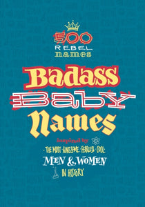 Badass Baby Names : Inspired by the Most Awesome, Fearless and Cool Men and Women in History - 9781788542869