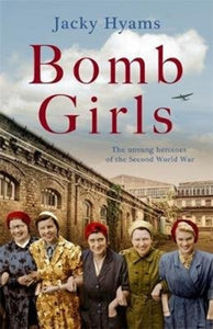 Bomb Girls - Britain's Secret Army: The Munitions Women of World War II - 9781789462050