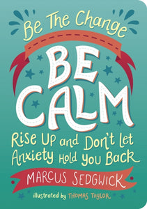 Be The Change - Be Calm : Rise Up and Don't Let Anxiety Hold You Back - 9781800074125