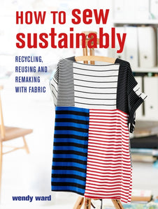 How to Sew Sustainably : Recycling, Reusing, and Remaking with Fabric - 9781800650237