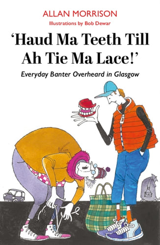 Haud Ma Teeth Till Ah Tie Ma Lace! : Everyday Banter Overheard in Glasgow - 9781804251768