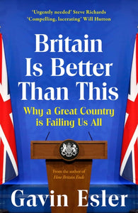 Britain Is Better Than This : Why a Great Country is Failing Us All - 9781804547731