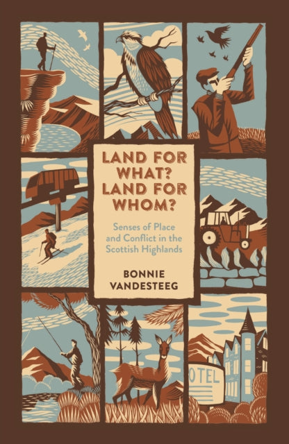 Land for What? Land for Whom? : Senses of Place and Conflict in the Scottish Highlands - 9781838225001