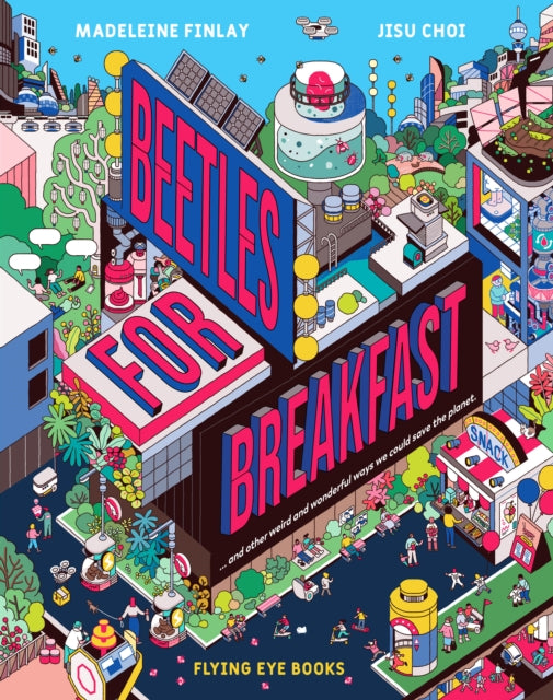 Beetles for Breakfast : ... and Other Weird and Wonderful Ways To Save The Planet - 9781838740221