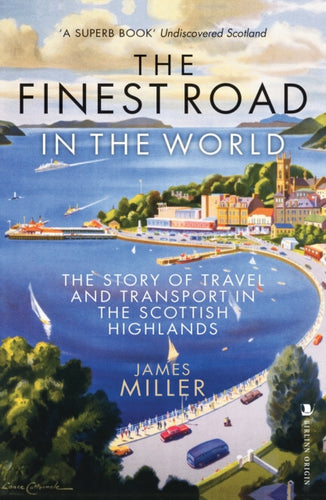 The Finest Road in the World : The Story of Travel and Transport in the Scottish Highlands - 9781839830846