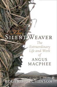 The Silent Weaver : The Extraordinary Life and Work of Angus MacPhee - 9781841589718