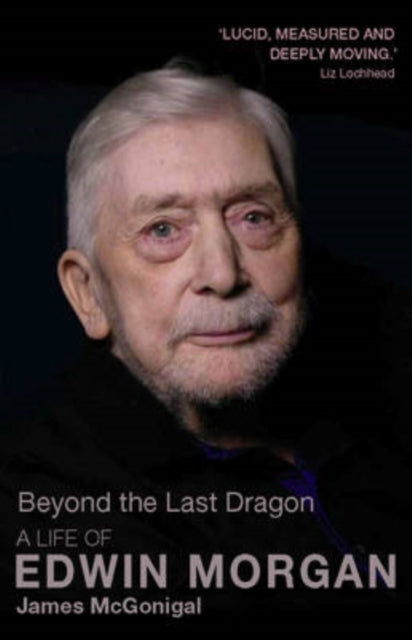 Beyond the Last Dragon : A Life of Edwin Morgan - 9781905207893