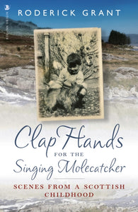 Clap Hands for the Singing Molecatcher : Scenes from a Scottish Childhood - 9781912476688