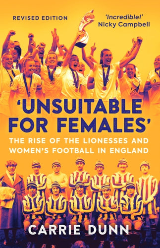 'Unsuitable for Females' : The Rise of the Lionesses and Women's Football in England - 9781913759094