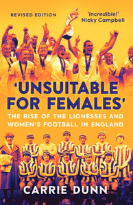 'Unsuitable for Females' : The Rise of the Lionesses and Women's Football in England - 9781913759094