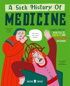 A Sick History of Medicine : A Warts-and-All Book Full of Fun Facts and Disgusting Discoveries - 9781916745018