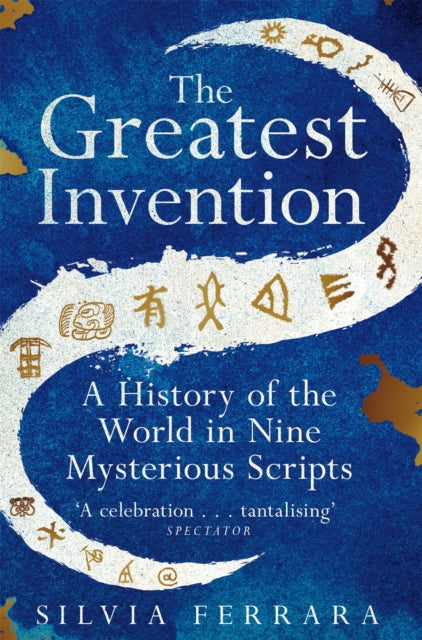 Silvia Ferrara's The Greatest Invention: A History of the World in Nine  Mysterious Scripts and the Power of Written Language - The Ploughshares Blog