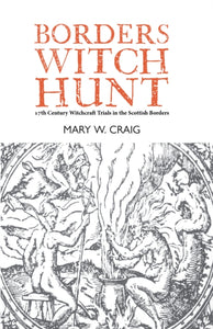 Borders Witch Hunt : The Story of the 17th Century Witchcraft Trials in the Scottish Borders-9781804250099