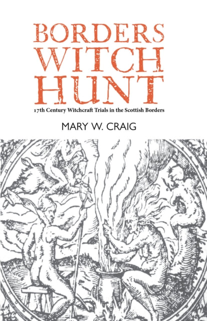 Borders Witch Hunt : The Story of the 17th Century Witchcraft Trials in the Scottish Borders-9781804250099